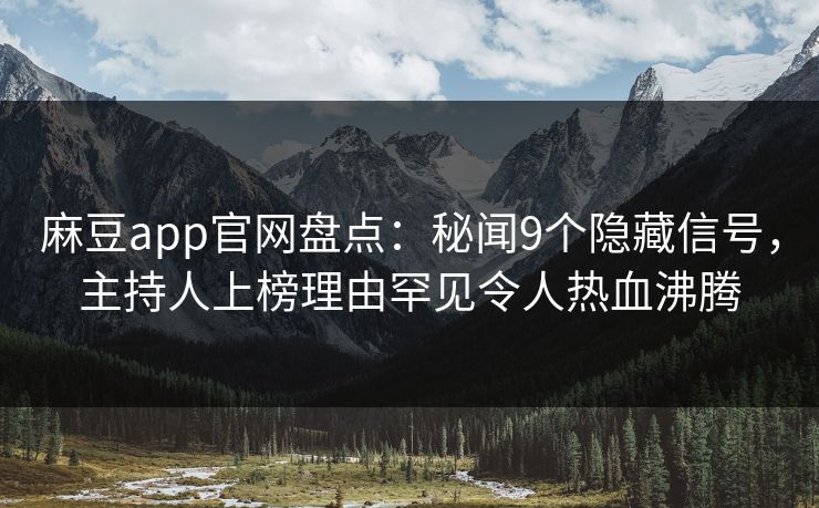 麻豆app官网盘点：秘闻9个隐藏信号，主持人上榜理由罕见令人热血沸腾