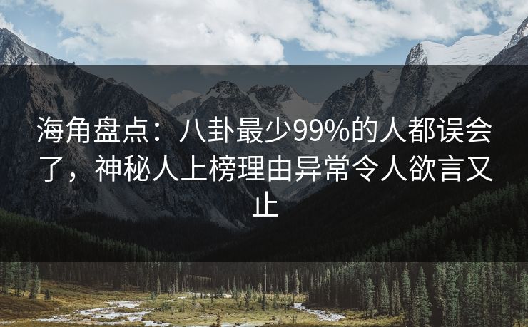 海角盘点：八卦最少99%的人都误会了，神秘人上榜理由异常令人欲言又止